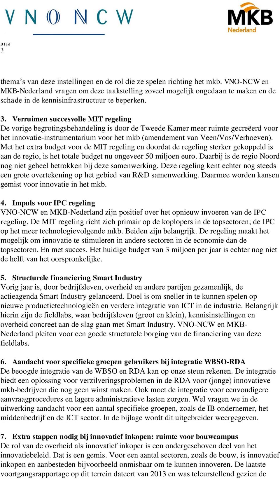 Verruimen succesvolle MIT regeling De vorige begrotingsbehandeling is door de Tweede Kamer meer ruimte gecreëerd voor het innovatie-instrumentarium voor het mkb (amendement van Veen/Vos/Verhoeven).