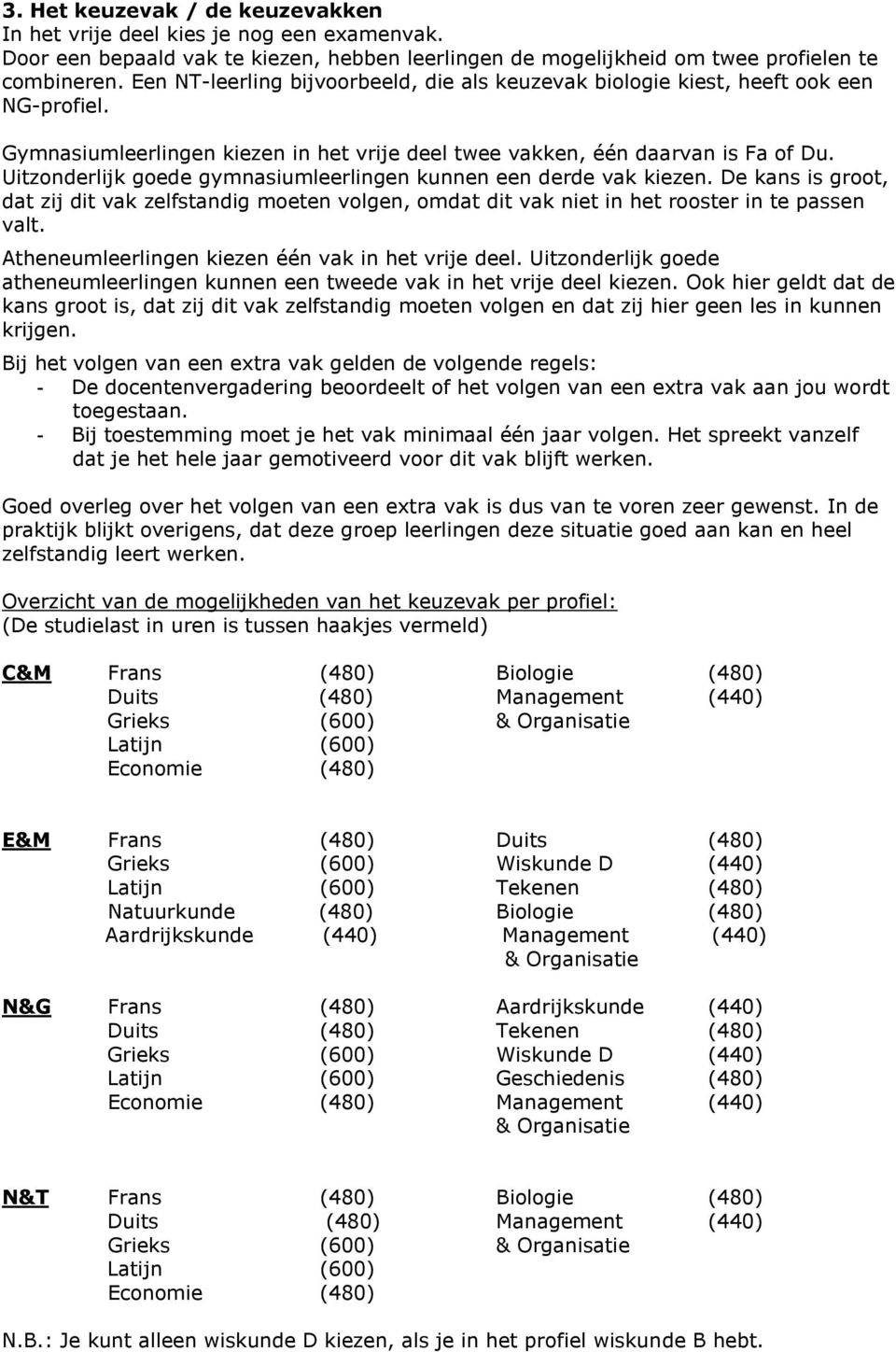 Uitzonderlijk goede gymnasiumleerlingen kunnen een derde vak kiezen. De kans is groot, dat zij dit vak zelfstandig moeten volgen, omdat dit vak niet in het rooster in te passen valt.