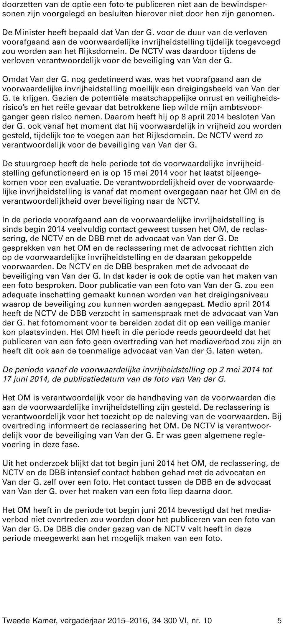De NCTV was daardoor tijdens de verloven verantwoordelijk voor de beveiliging van Van der G. Omdat Van der G.