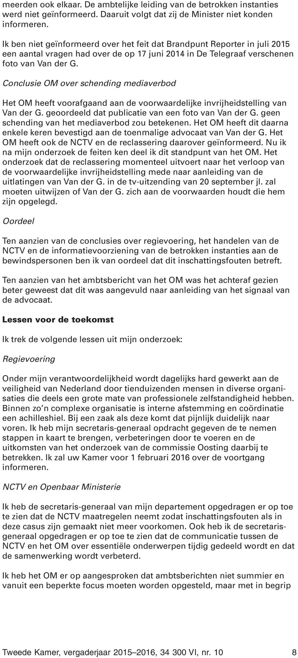 Conclusie OM over schending mediaverbod Het OM heeft voorafgaand aan de voorwaardelijke invrijheidstelling van Van der G. geoordeeld dat publicatie van een foto van Van der G.