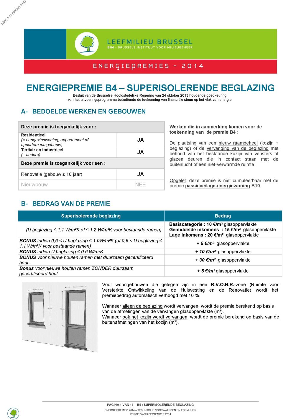 industrieel (= andere) JA Deze premie is toegankelijk voor een : Werken die in aanmerking komen voor de toekenning van de premie B4 : De plaatsing van een nieuw raamgeheel (kozijn + beglazing) of de