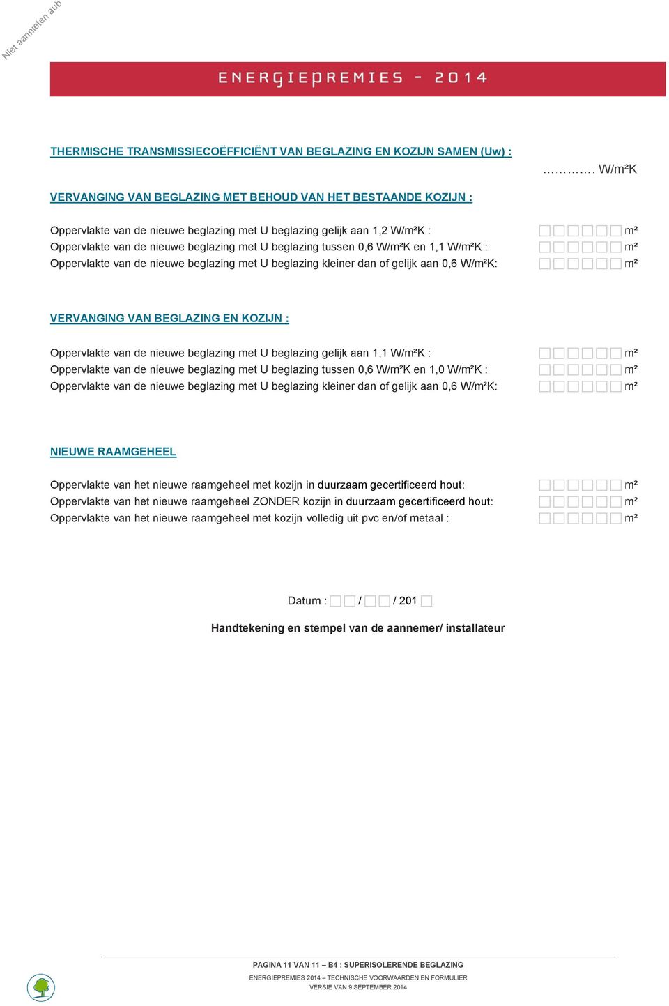 tussen 0,6 W/m²K en 1,1 W/m²K : m² Oppervlakte van de nieuwe beglazing met U beglazing kleiner dan of gelijk aan 0,6 W/m²K: m² VERVANGING VAN BEGLAZING EN KOZIJN : Oppervlakte van de nieuwe beglazing