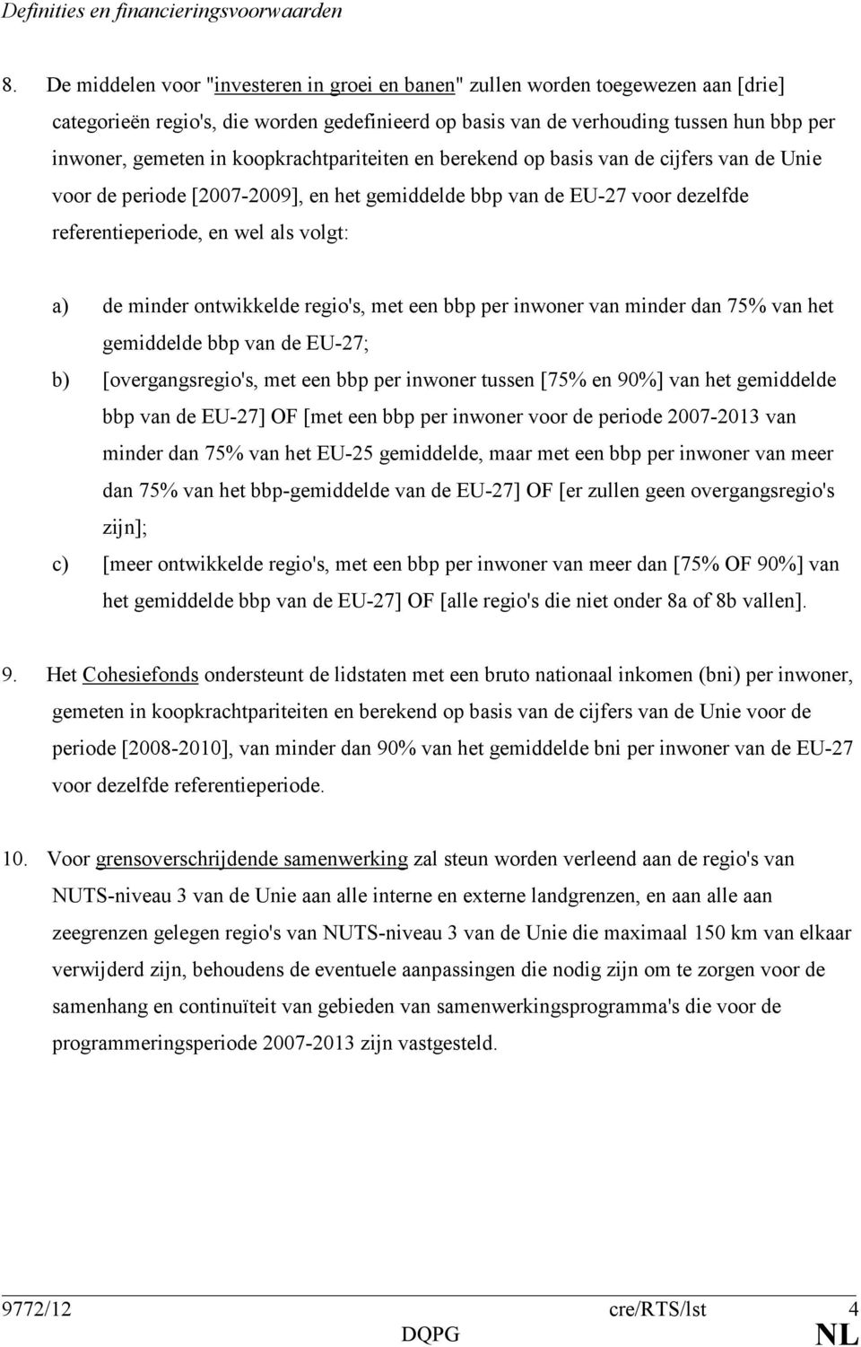 koopkrachtpariteiten en berekend op basis van de cijfers van de Unie voor de periode [2007-2009], en het gemiddelde bbp van de EU-27 voor dezelfde referentieperiode, en wel als volgt: a) de minder