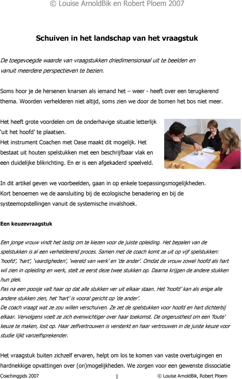 Het heeft grote voordelen om de onderhavige situatie letterlijk uit het hoofd te plaatsen. Het instrument Coachen met Oase maakt dit mogelijk.