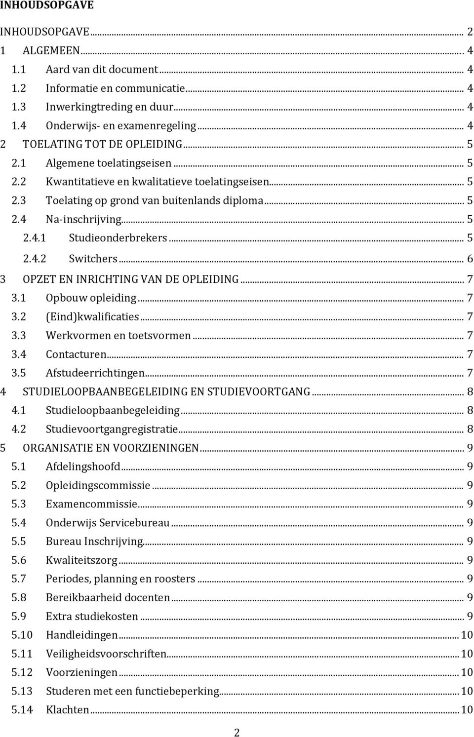 .. 5 2.4.1 Studieonderbrekers... 5 2.4.2 Switchers... 6 3 OPZET EN INRICHTING VAN DE OPLEIDING... 7 3.1 Opbouw opleiding... 7 3.2 (Eind)kwalificaties... 7 3.3 Werkvormen en toetsvormen... 7 3.4 Contacturen.