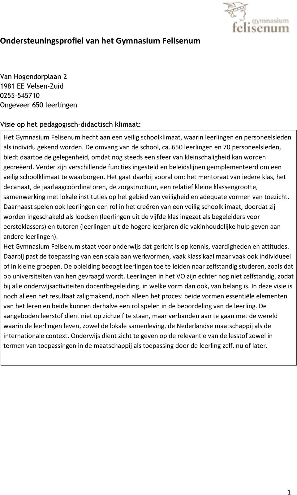 650 leerlingen en 70 personeelsleden, biedt daartoe de gelegenheid, omdat nog steeds een sfeer van kleinschaligheid kan worden gecreëerd.