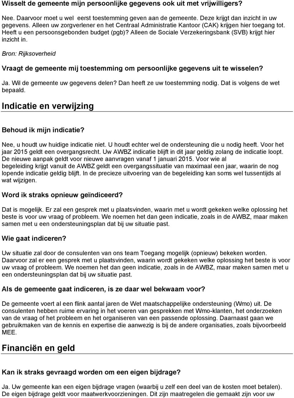 Vraagt de gemeente mij toestemming om persoonlijke gegevens uit te wisselen? Ja. Wil de gemeente uw gegevens delen? Dan heeft ze uw toestemming nodig. Dat is volgens de wet bepaald.