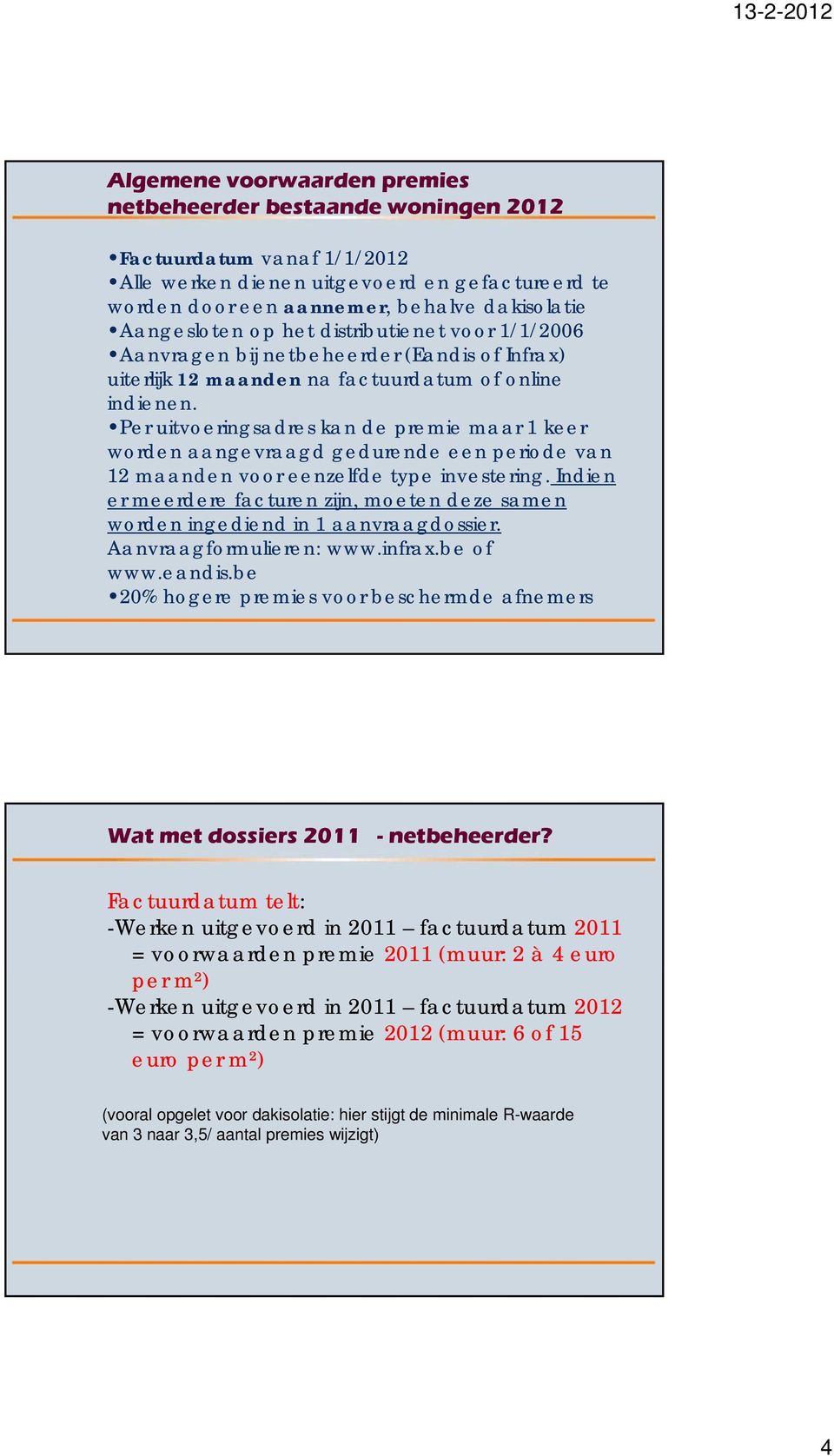 Per uitvoeringsadres kan de premie maar 1 keer worden aangevraagd gedurende een periode van 12 maanden voor eenzelfde type investering.