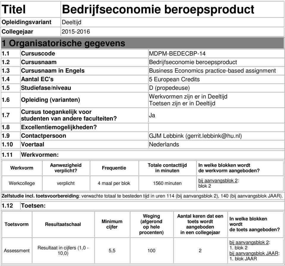 7 Cursus toegankelijk voor studenten van andere faculteiten? 1.8 Excellentiemogelijkheden? Werkvormen zijn er in Deeltijd Toetsen zijn er in Deeltijd 1.9 Contactpersoon GJM Lebbink (gerrit.lebbink@hu.