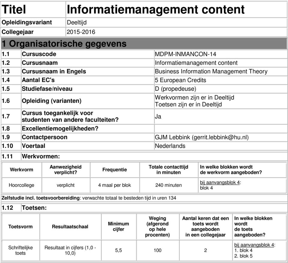 7 Cursus toegankelijk voor studenten van andere faculteiten? 1.8 Excellentiemogelijkheden? Werkvormen zijn er in Deeltijd Toetsen zijn er in Deeltijd 1.9 Contactpersoon GJM Lebbink (gerrit.lebbink@hu.