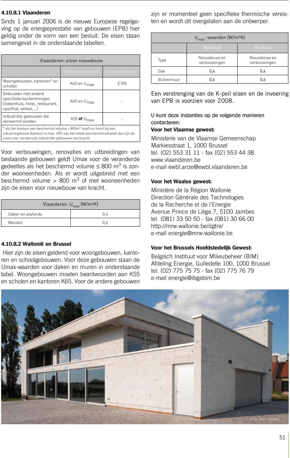 U max -waarden (W/m²K) Wallonië Brussel Vlaanderen eisen nieuwbouw Type Nieuwbouw en verbouwingen Nieuwbouw en verbouwingen Woongebouwen, kantoren* en scholen Gebouwen met andere specifieke