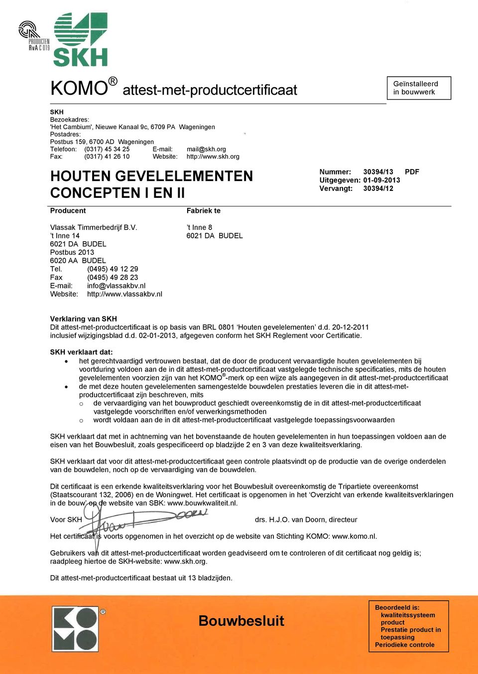 (0495) 49 12 29 Fax (0495) 49 28 23 E-mail: info@vlassakbv.nl Website: http://www.vlassakbv.nl t Inne 8 6021 DA BUDEL Verklaring van SKH Dit attest-met-productcertificaat is op basis van BRL 0801 Houten gevelelementen d.