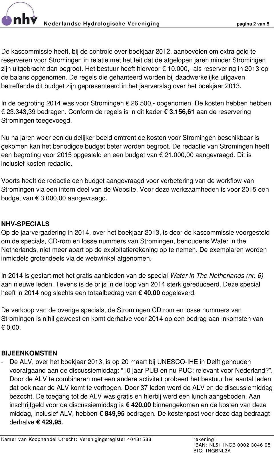 De regels die gehanteerd worden bij daadwerkelijke uitgaven betreffende dit budget zijn gepresenteerd in het jaarverslag over het boekjaar 2013. In de begroting 2014 was voor Stromingen 26.