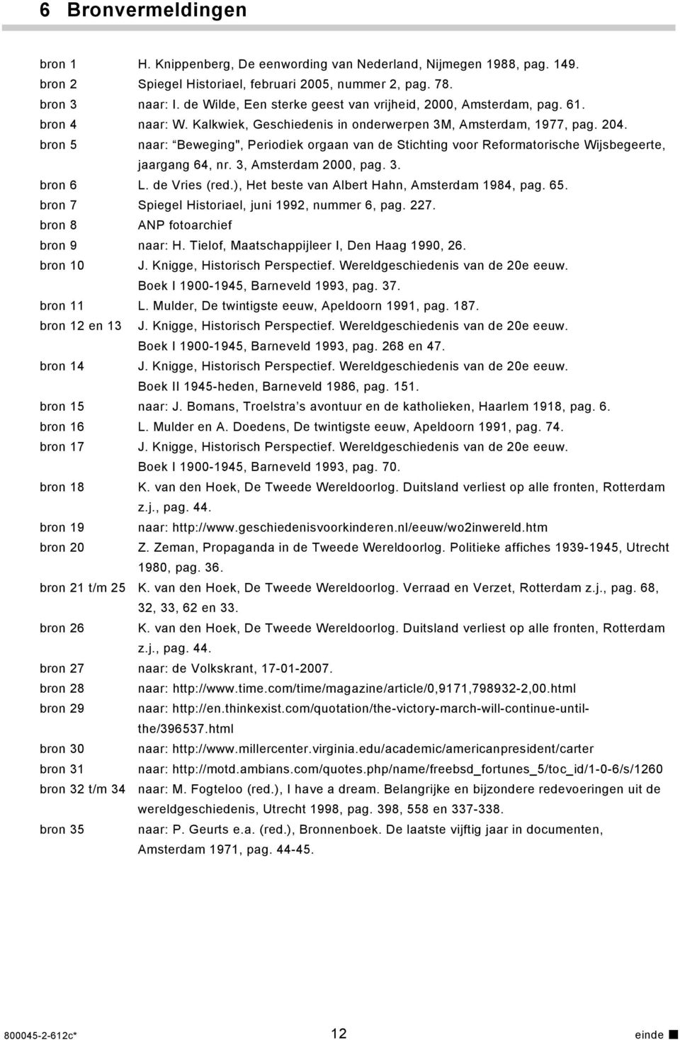 bron 5 naar: Beweging", Periodiek orgaan van de Stichting voor Reformatorische Wijsbegeerte, jaargang 64, nr. 3, Amsterdam 2000, pag. 3. bron 6 L. de Vries (red.
