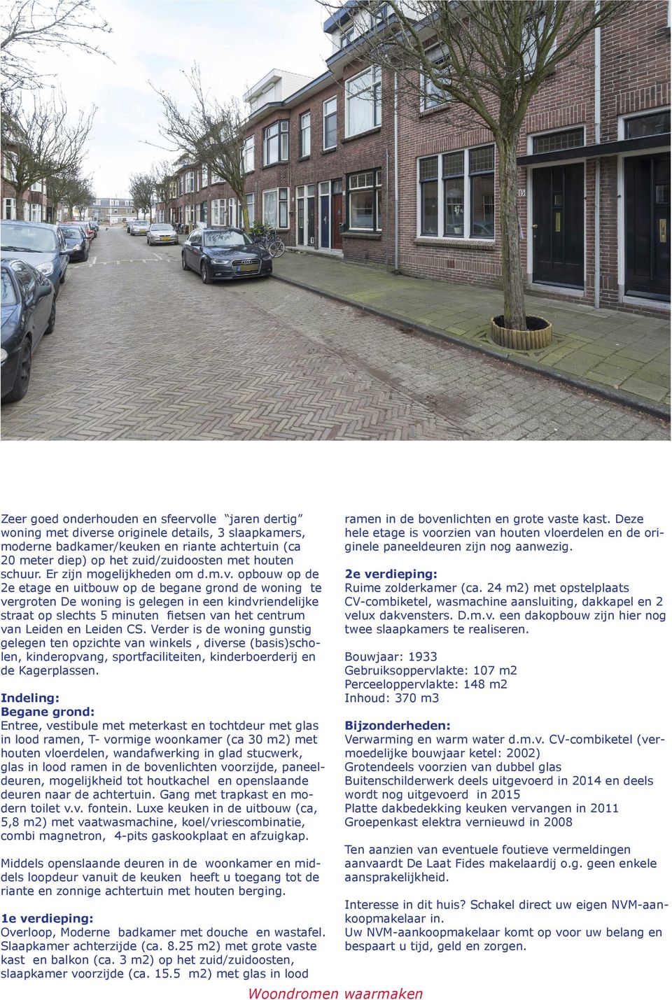 opbouw op de 2e etage en uitbouw op de begane grond de woning te vergroten De woning is gelegen in een kindvriendelijke straat op slechts 5 minuten fietsen van het centrum van Leiden en Leiden CS.