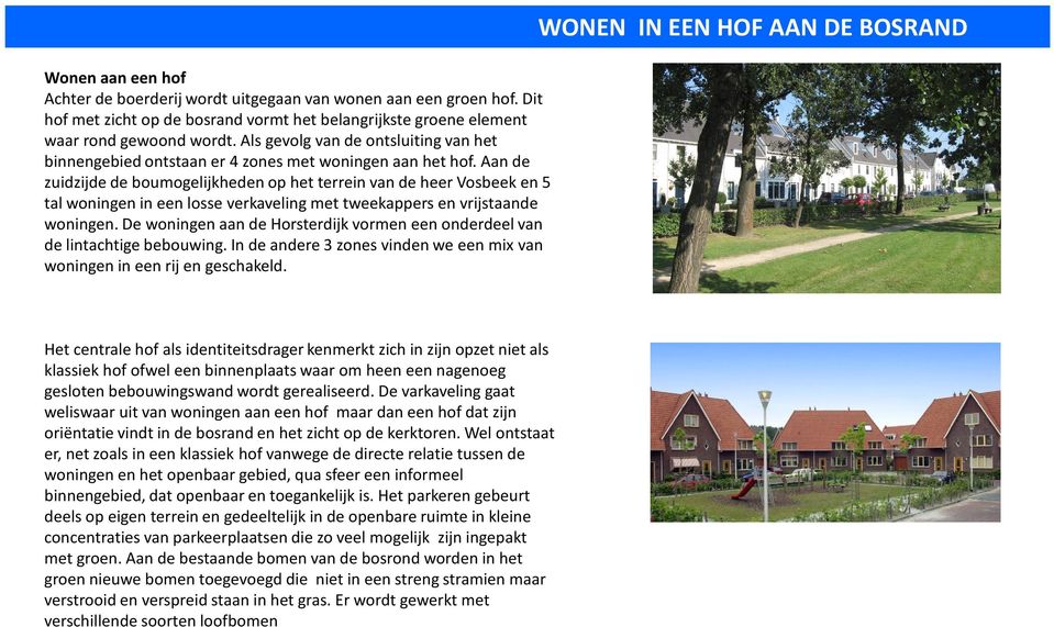 Aan de zuidzijde de boumogelijkheden op het terrein van de heer Vosbeek en 5 tal woningen in een losse verkaveling met tweekappers en vrijstaande woningen.