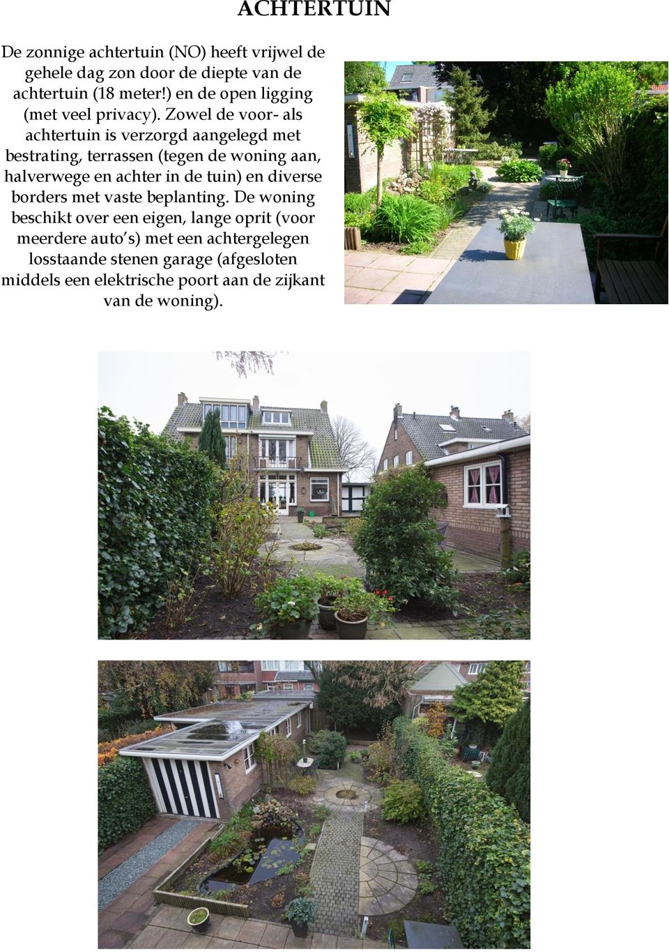 Zowel de voor- als achtertuin is verzorgd aangelegd met bestrating, terrassen (tegen de woning aan, halverwege en achter in de