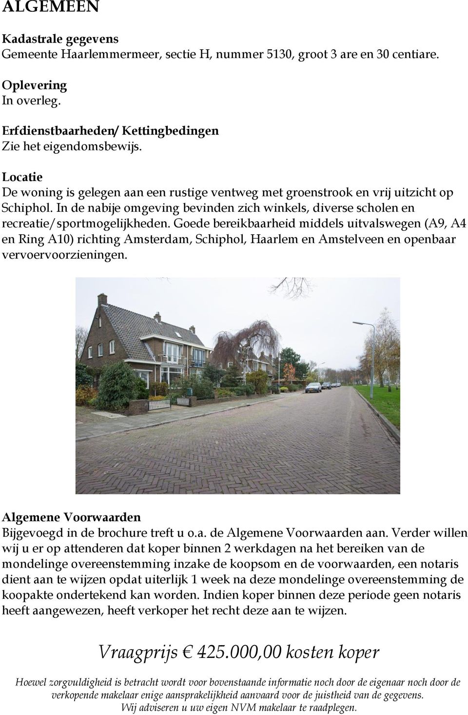 Goede bereikbaarheid middels uitvalswegen (A9, A4 en Ring A10) richting Amsterdam, Schiphol, Haarlem en Amstelveen en openbaar vervoervoorzieningen.