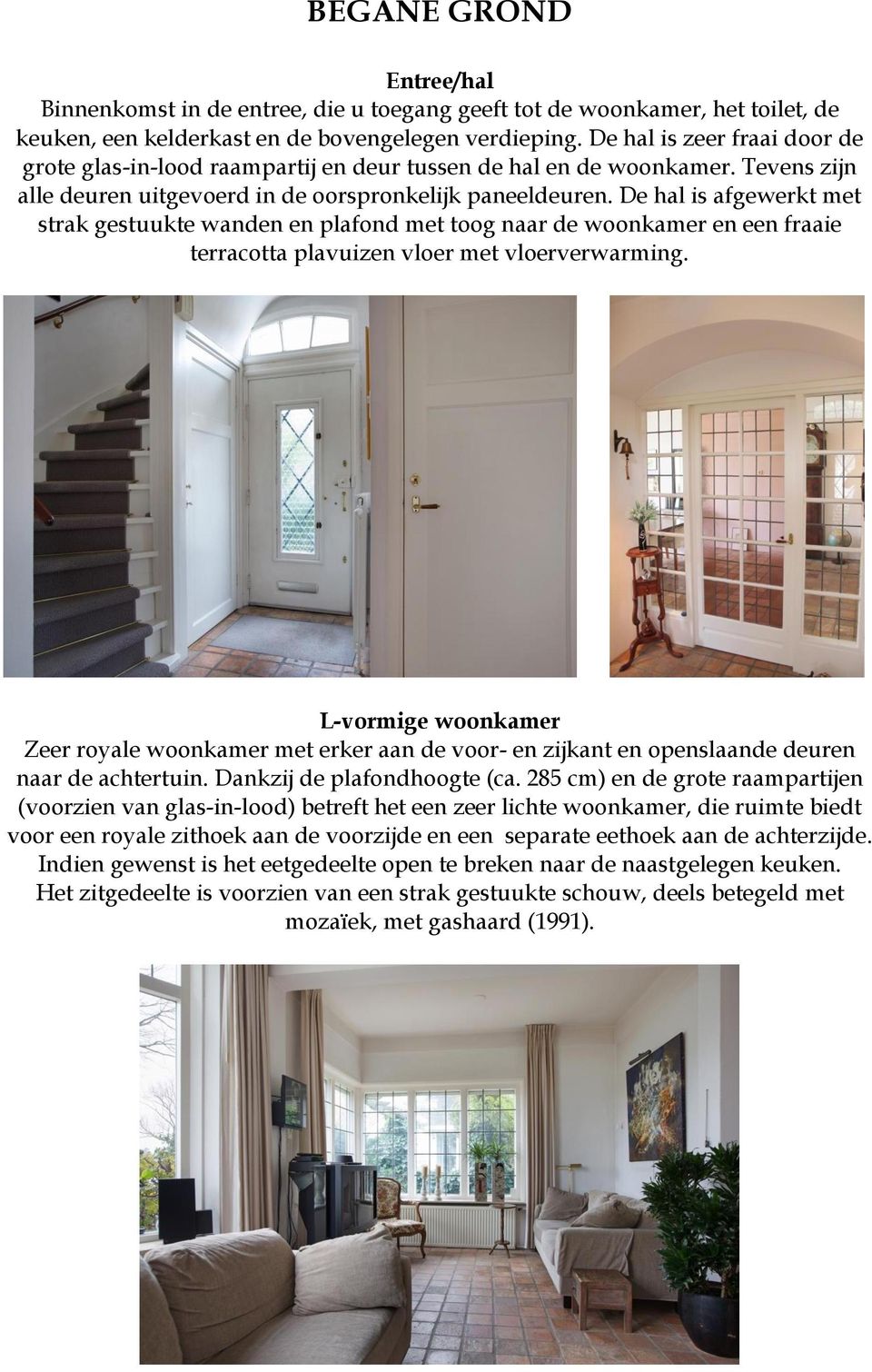 De hal is afgewerkt met strak gestuukte wanden en plafond met toog naar de woonkamer en een fraaie terracotta plavuizen vloer met vloerverwarming.