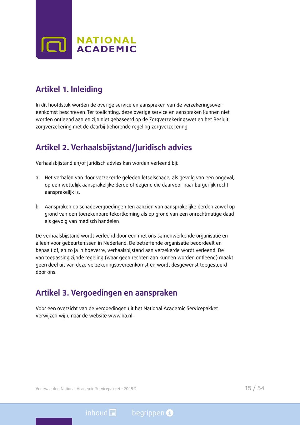 zorgverzekering. Artikel 2. Verhaalsbijstand/Juridisch advies Verhaalsbijstand en/of juridisch advies kan worden verleend bij: a.