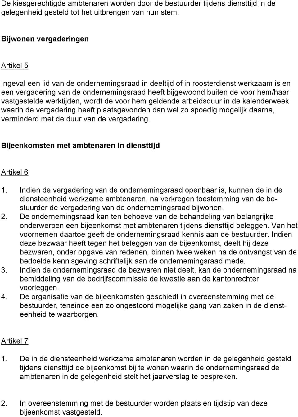 hem/haar vastgestelde werktijden, wordt de voor hem geldende arbeidsduur in de kalenderweek waarin de vergadering heeft plaatsgevonden dan wel zo spoedig mogelijk daarna, verminderd met de duur van