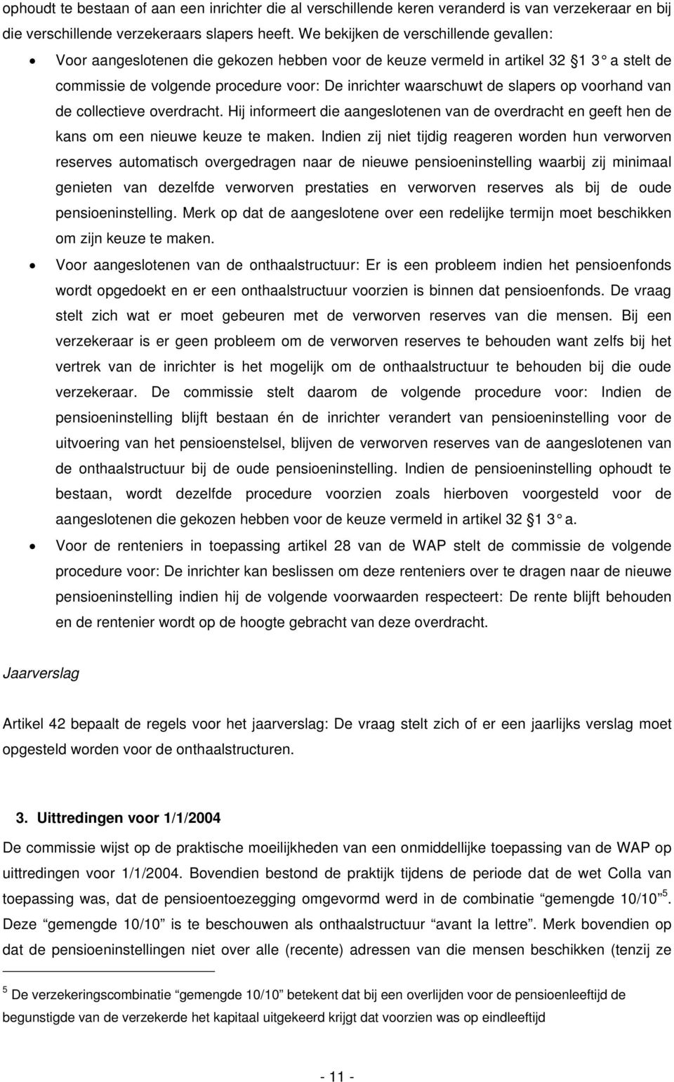 slapers op voorhand van de collectieve overdracht. Hij informeert die aangeslotenen van de overdracht en geeft hen de kans om een nieuwe keuze te maken.