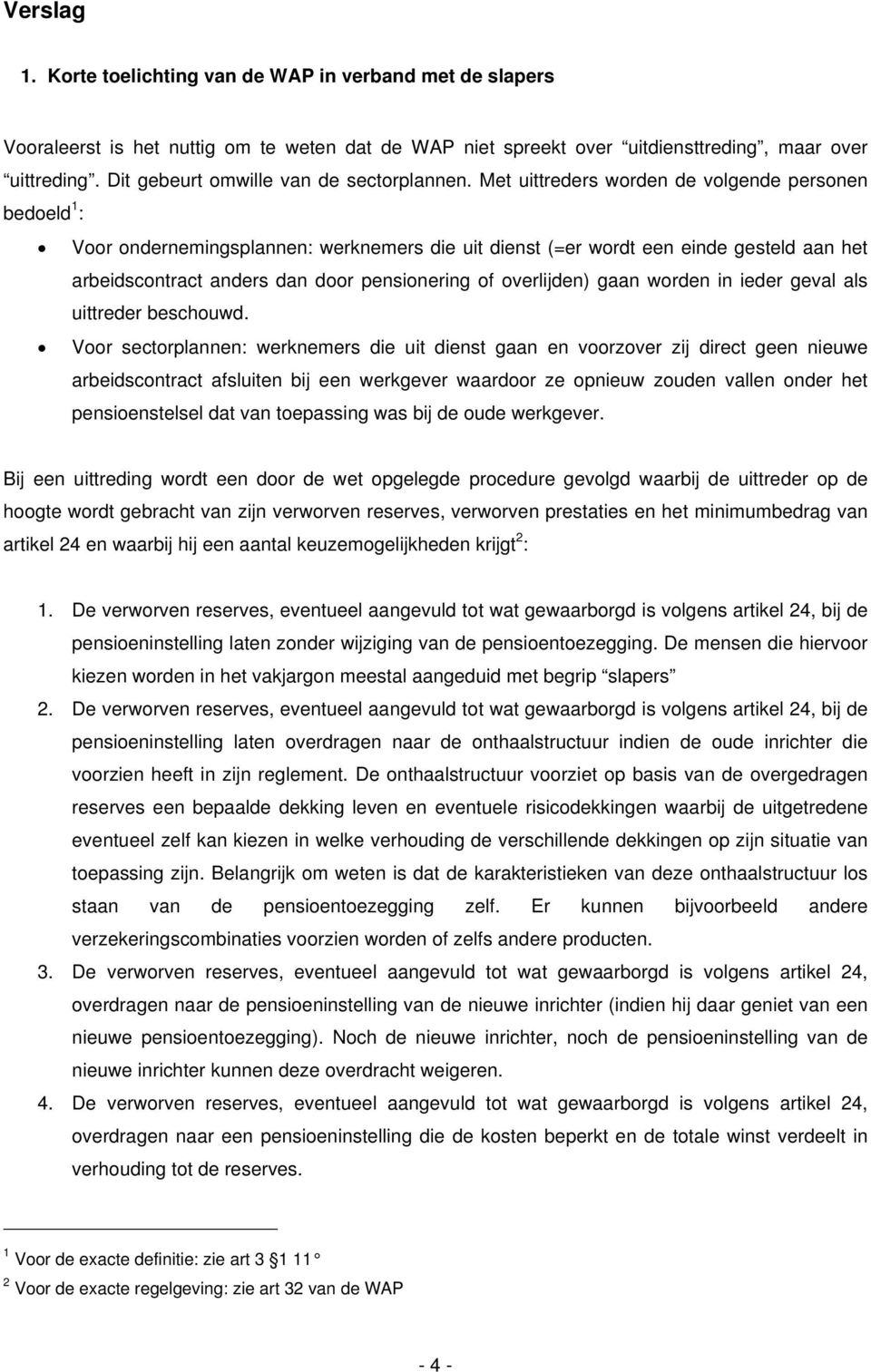 Met uittreders worden de volgende personen bedoeld 1 : Voor ondernemingsplannen: werknemers die uit dienst (=er wordt een einde gesteld aan het arbeidscontract anders dan door pensionering of