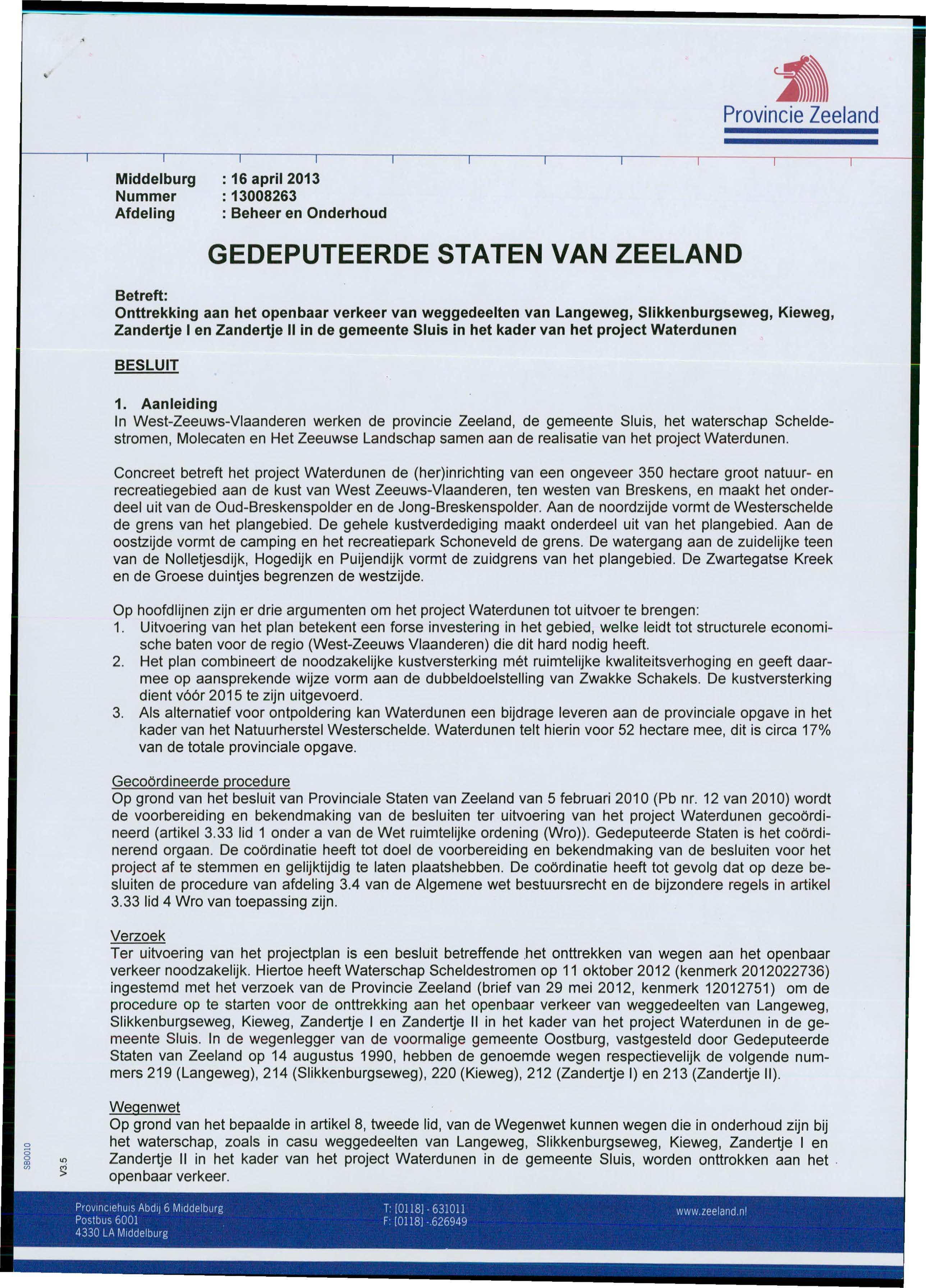 -- Provincie Zeeland Middelburg Nummer Afdeling : 16 april 213 : 138263 : Beheer en Onderhoud GEDEPUTEERDE STATEN VAN ZEELAND Betreft: Onttrekking aan het openbaar verkeer van weggedeelten van