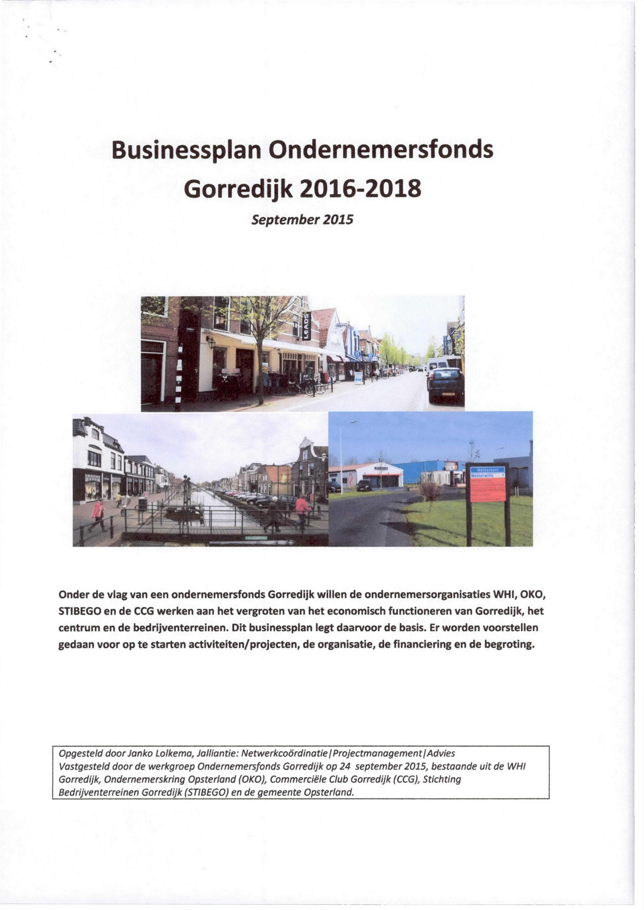 Businessplan Ondernemersfonds Gorredijk 2016-2018 September 2015 Onder de vlag van een ondernemersfonds Gorredijk willen de ondernemersorganisaties WHI, OKO, STIBEGO en de CCG werken aan het
