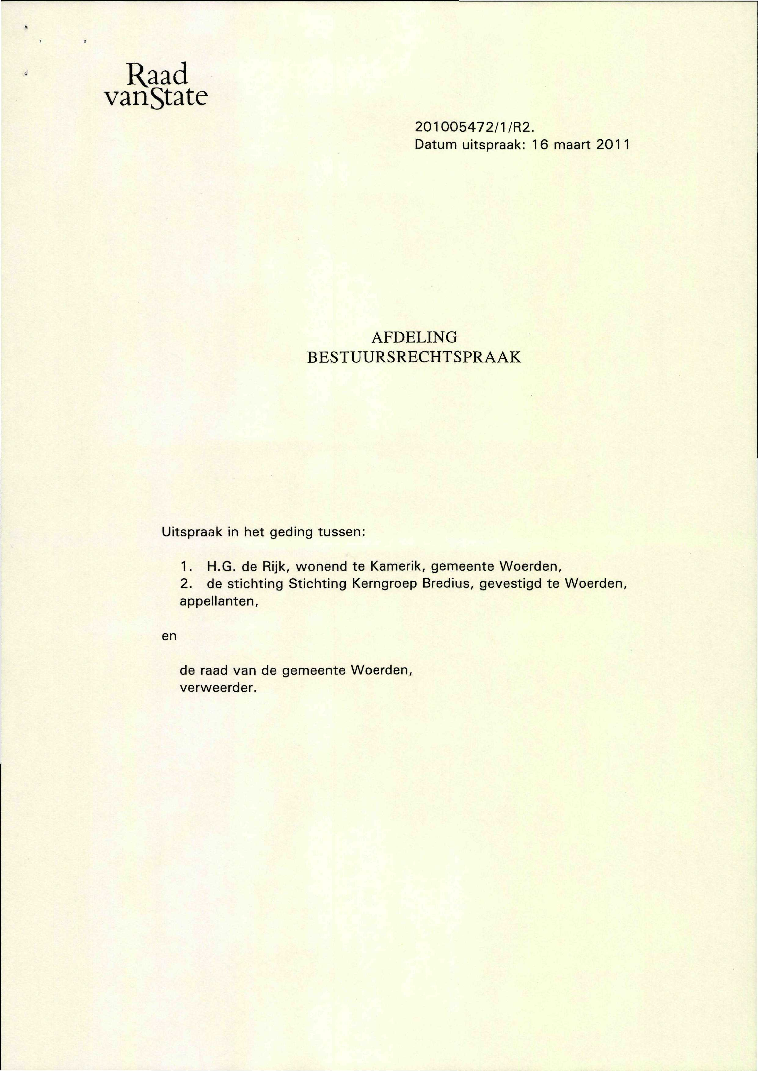 Raad vanstate 201005472/1/R2. Datum uitspraak: 1 6 maart 2011 AFDELING BESTUURSRECHTSPRAAK Uitspraak in het geding tussen: 1. H.G. de Rijk, wonend te Kamerik, gemeente Woerden, 2.