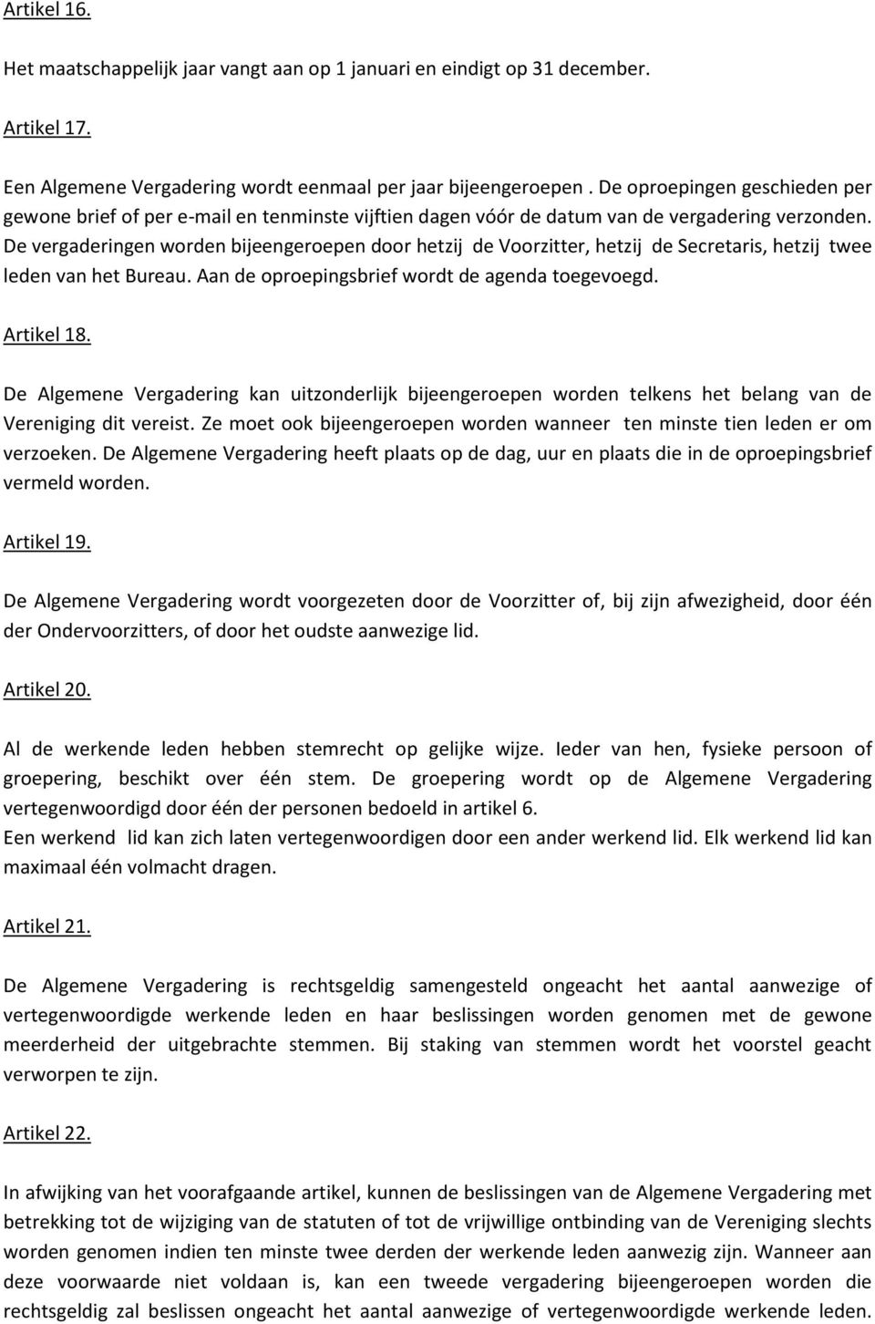 De vergaderingen worden bijeengeroepen door hetzij de Voorzitter, hetzij de Secretaris, hetzij twee leden van het Bureau. Aan de oproepingsbrief wordt de agenda toegevoegd. Artikel 18.