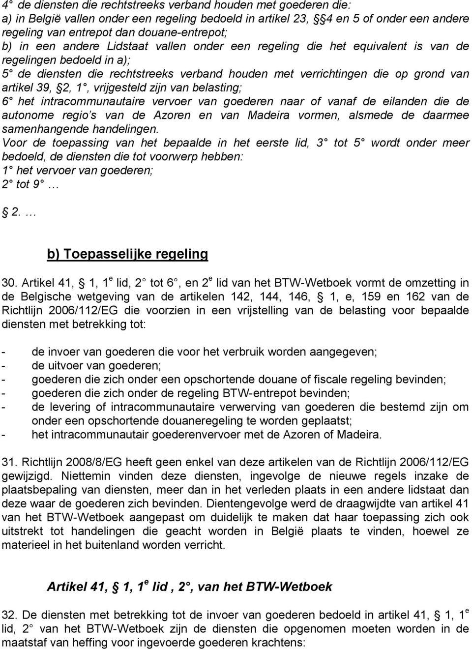 vrijgesteld zijn van belasting; 6 het intracommunautaire vervoer van goederen naar of vanaf de eilanden die de autonome regio s van de Azoren en van Madeira vormen, alsmede de daarmee samenhangende