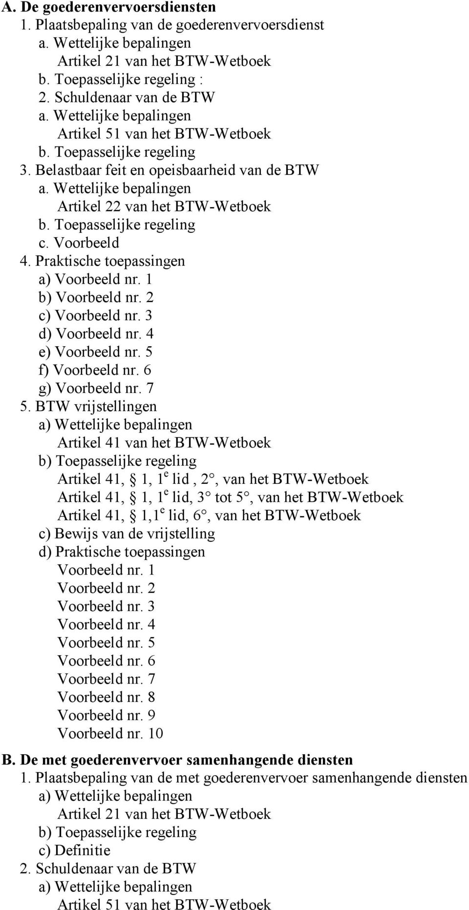 Toepasselijke regeling c. Voorbeeld 4. Praktische toepassingen a) Voorbeeld nr. 1 b) Voorbeeld nr. 2 c) Voorbeeld nr. 3 d) Voorbeeld nr. 4 e) Voorbeeld nr. 5 f) Voorbeeld nr. 6 g) Voorbeeld nr. 7 5.