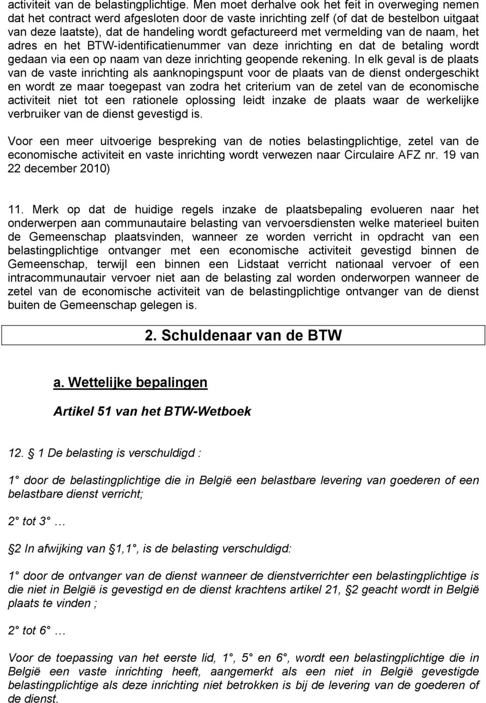 met vermelding van de naam, het adres en het TW-identificatienummer van deze inrichting en dat de betaling wordt gedaan via een op naam van deze inrichting geopende rekening.