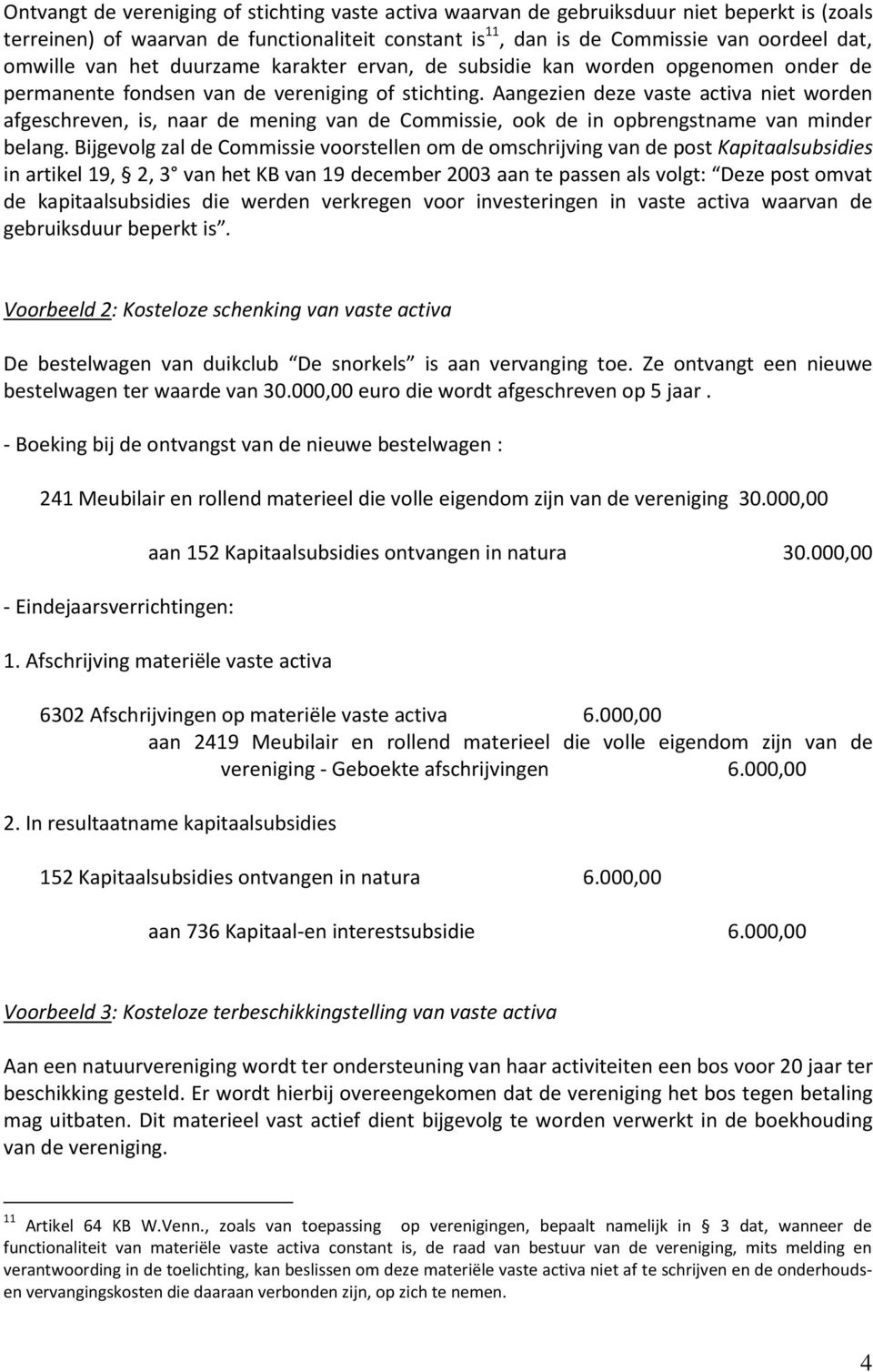 Aangezien deze vaste activa niet worden afgeschreven, is, naar de mening van de Commissie, ook de in opbrengstname van minder belang.