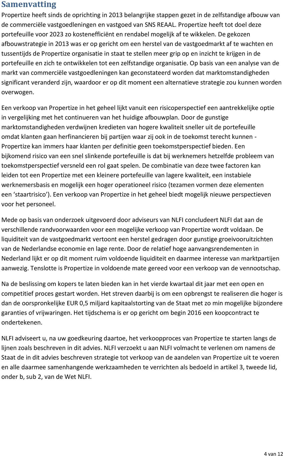 De gekozen afbouwstrategie in 2013 was er op gericht om een herstel van de vastgoedmarkt af te wachten en tussentijds de Propertize organisatie in staat te stellen meer grip op en inzicht te krijgen