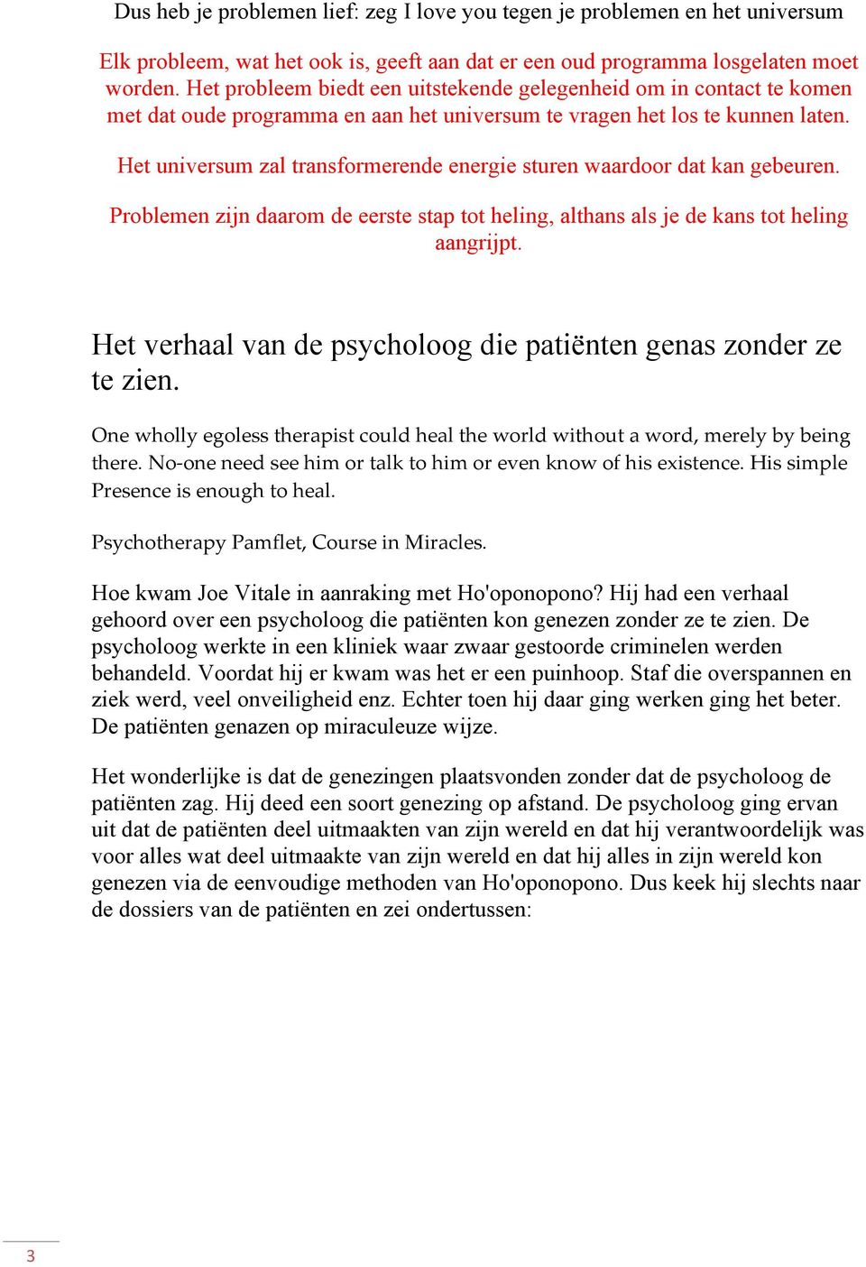 Het universum zal transformerende energie sturen waardoor dat kan gebeuren. Problemen zijn daarom de eerste stap tot heling, althans als je de kans tot heling aangrijpt.