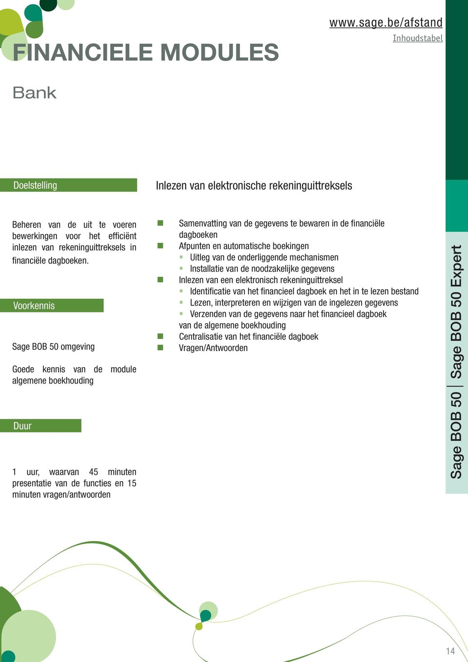 Goede kennis van de module algemene boekhouding Samenvatting van de gegevens te bewaren in de financiële dagboeken Afpunten en automatische boekingen Uitleg van de onderliggende