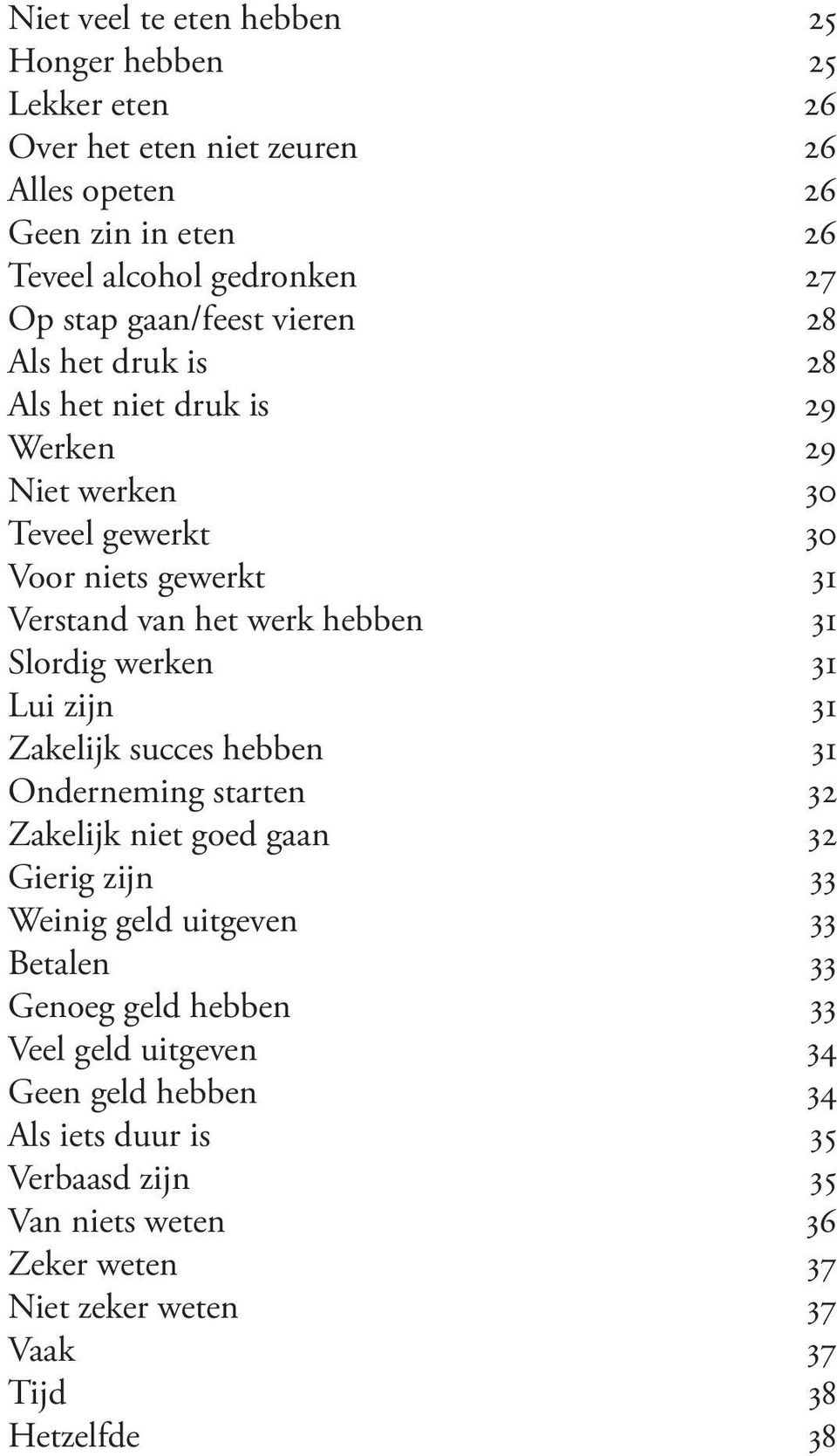 Slordig werken 31 Lui zijn 31 Zakelijk succes hebben 31 Onderneming starten 32 Zakelijk niet goed gaan 32 Gierig zijn 33 Weinig geld uitgeven 33 Betalen 33 Genoeg