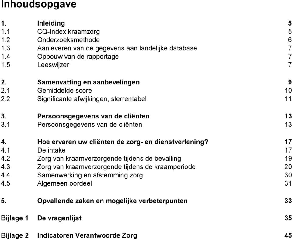 Hoe ervaren uw cliënten de zorg- en dienstverlening? 17 4.1 De intake 17 4.2 Zorg van kraamverzorgende tijdens de bevalling 19 4.