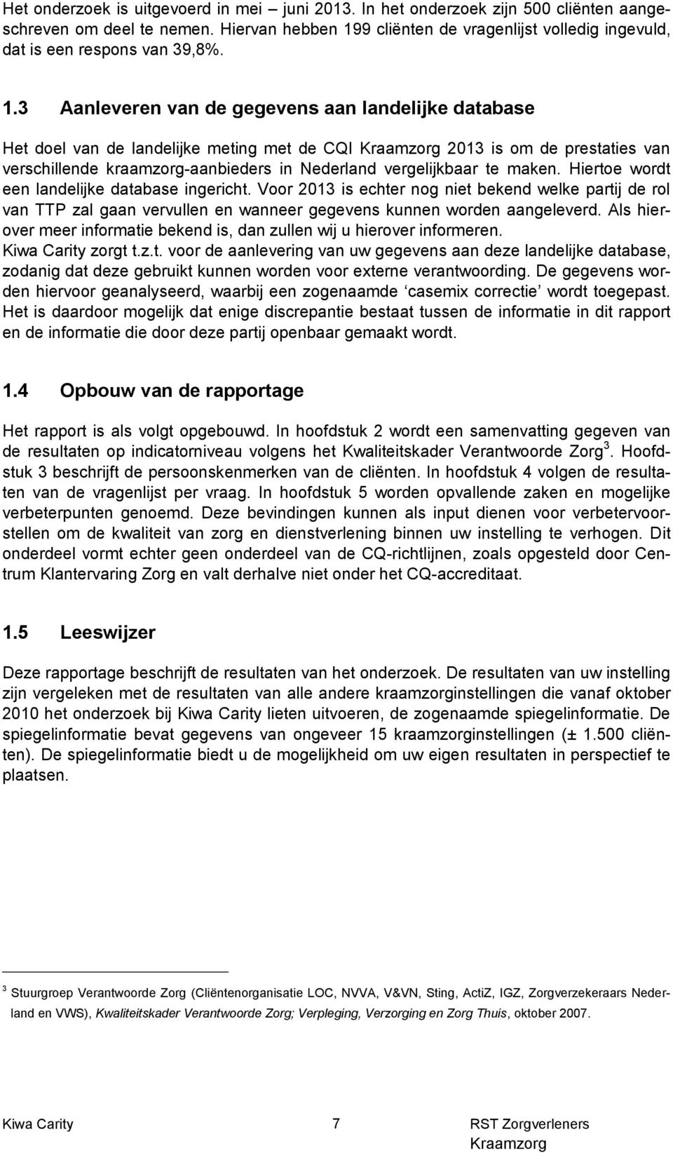 9 cliënten de vragenlijst volledig ingevuld, dat is een respons van 39,8%. 1.