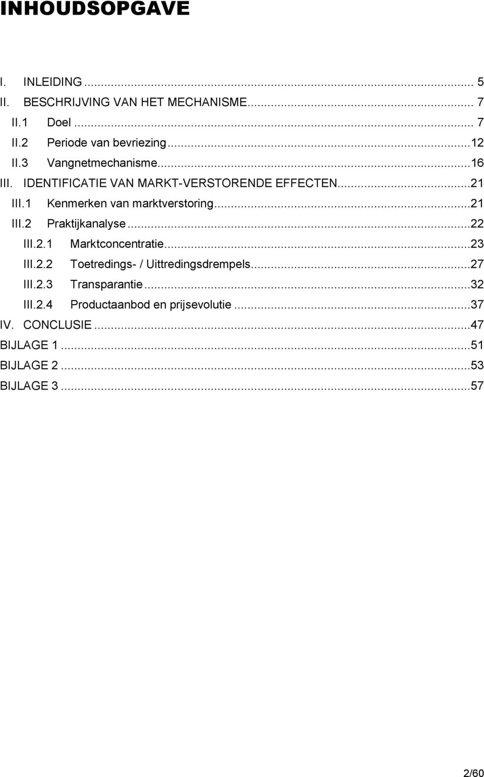 ..22 III.2.1 Marktconcentratie...23 III.2.2 Toetredings- / Uittredingsdrempels...27 III.2.3 Transparantie...32 III.2.4 Productaanbod en prijsevolutie.