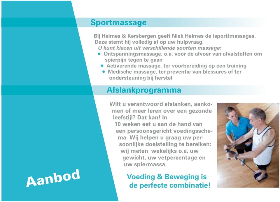 sage: Ontspanningsmassage, o.a. voor de afvoer van afvalstoffen om spierpijn tegen te gaan Activerende massage, ter voorbereiding op een training Medische massage, ter preventie van