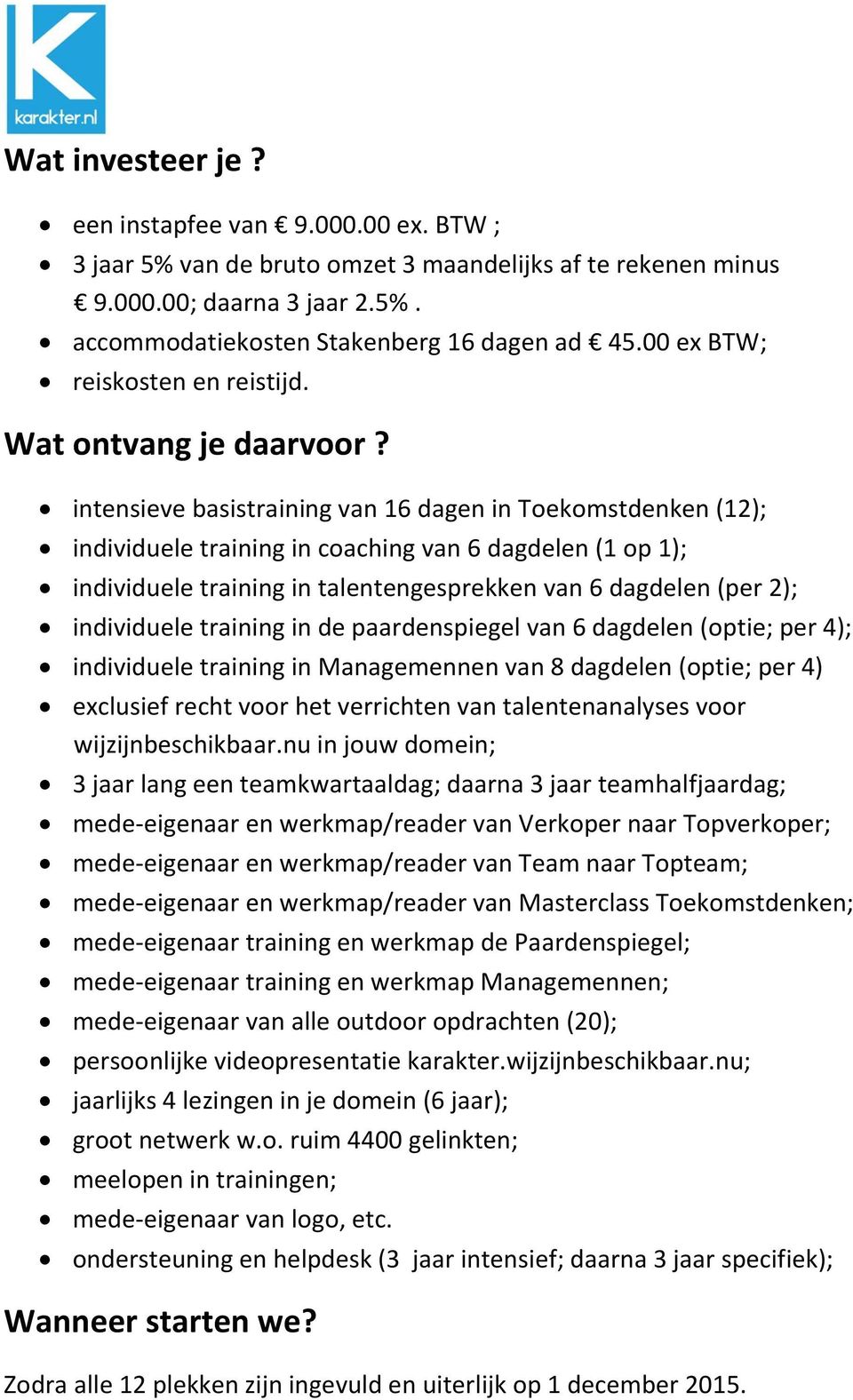 intensieve basistraining van 16 dagen in Toekomstdenken (12); individuele training in coaching van 6 dagdelen (1 op 1); individuele training in talentengesprekken van 6 dagdelen (per 2); individuele