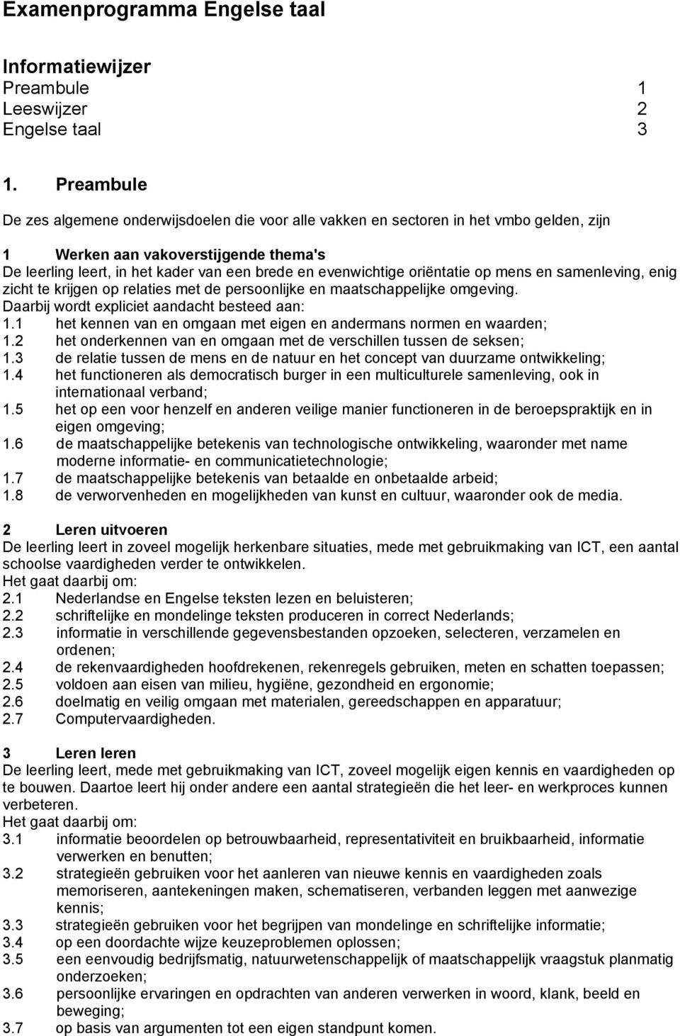 oriëntatie op mens en samenleving, enig zicht te krijgen op relaties met de persoonlijke en maatschappelijke omgeving. Daarbij wordt expliciet aandacht besteed aan: 1.