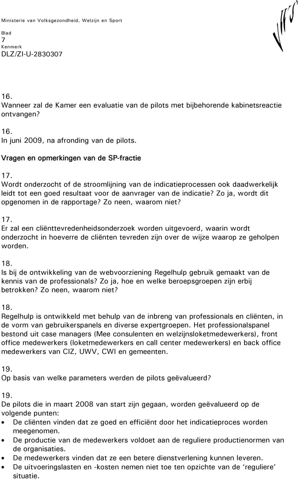 Zo neen, waarom niet? 17. Er zal een cliënttevredenheidsonderzoek worden uitgevoerd, waarin wordt onderzocht in hoeverre de cliënten tevreden zijn over de wijze waarop ze geholpen worden. 18.