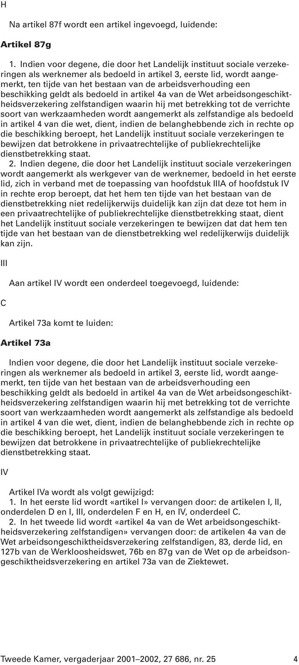 zelfstandigen waarin hij met betrekking tot de verrichte in artikel 4 van die wet, dient, indien de belanghebbende zich in rechte op die beschikking beroept, het Landelijk instituut sociale