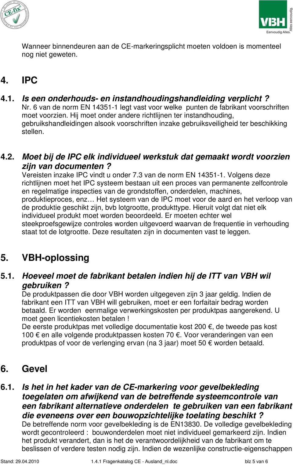 Hij moet onder andere richtlijnen ter instandhouding, gebruikshandleidingen alsook voorschriften inzake gebruiksveiligheid ter beschikking stellen. 4.2.