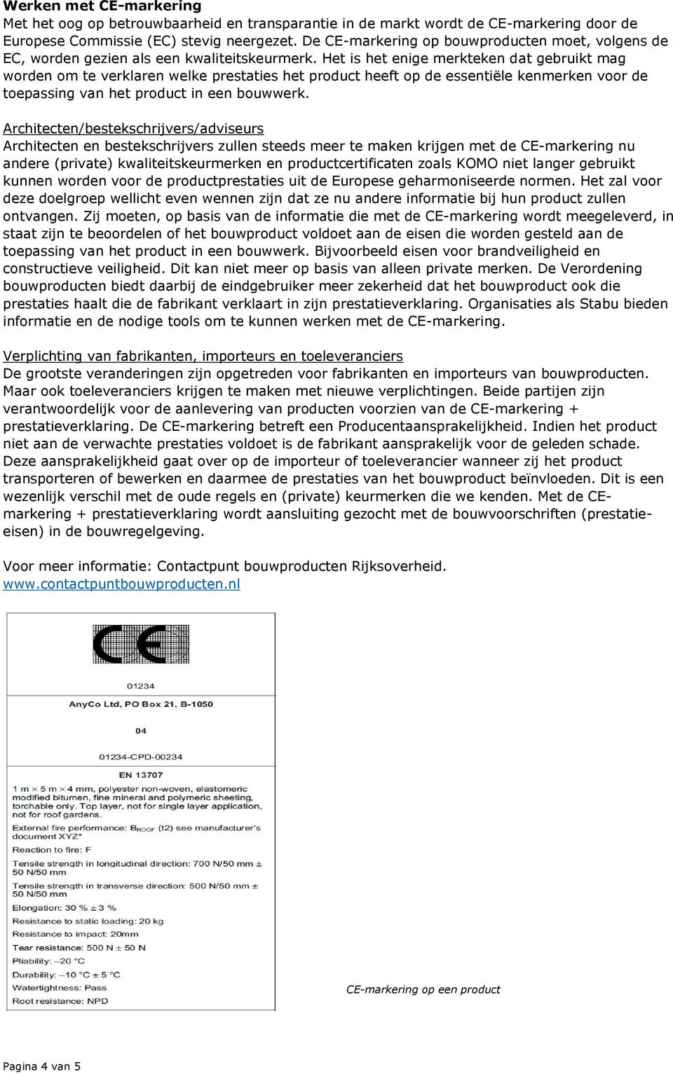 Het is het enige merkteken dat gebruikt mag worden om te verklaren welke prestaties het product heeft op de essentiële kenmerken voor de toepassing van het product in een bouwwerk.