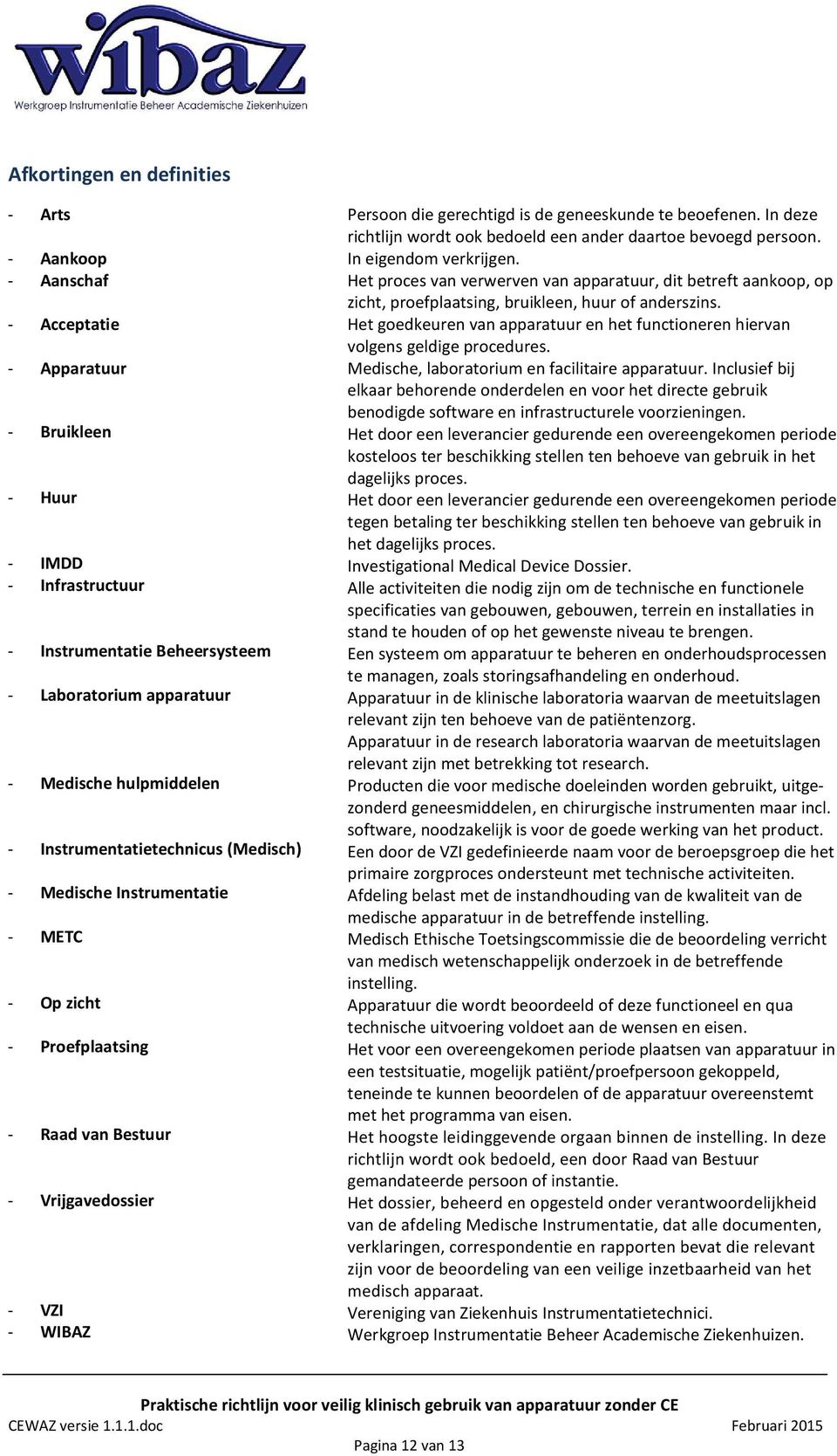 In deze richtlijn wrdt k bedeld een ander daarte bevegd persn. In eigendm verkrijgen. Het prces van verwerven van apparatuur, dit betreft aankp, p zicht, prefplaatsing, bruikleen, huur f anderszins.